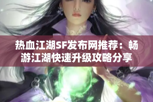 热血江湖SF发布网推荐：畅游江湖快速升级攻略分享