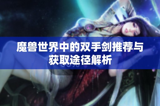 魔兽世界中的双手剑推荐与获取途径解析