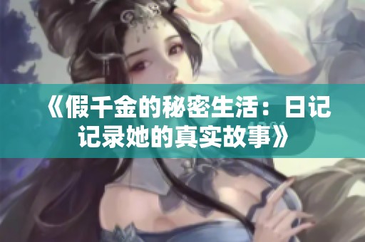 《假千金的秘密生活：日记记录她的真实故事》