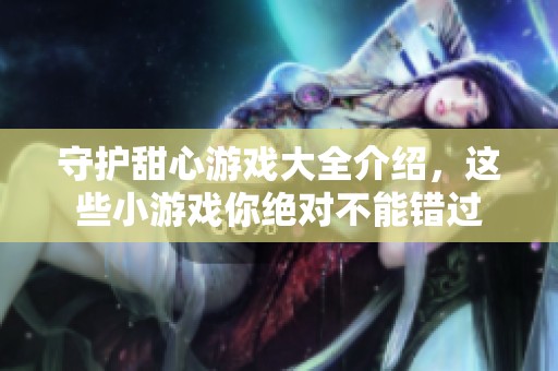 守护甜心游戏大全介绍，这些小游戏你绝对不能错过