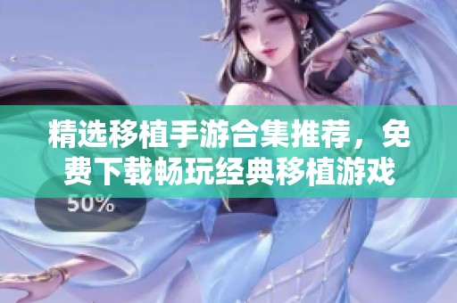 精选移植手游合集推荐，免费下载畅玩经典移植游戏