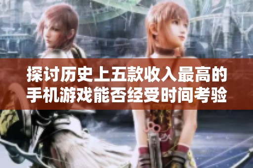 探讨历史上五款收入最高的手机游戏能否经受时间考验