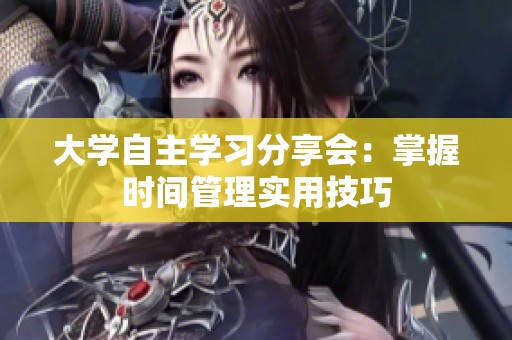 大学自主学习分享会：掌握时间管理实用技巧