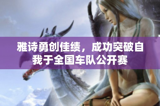 雅诗勇创佳绩，成功突破自我于全国车队公开赛