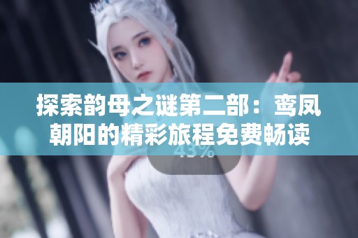 探索韵母之谜第二部：鸾凤朝阳的精彩旅程免费畅读