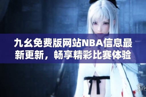 九幺免费版网站NBA信息最新更新，畅享精彩比赛体验