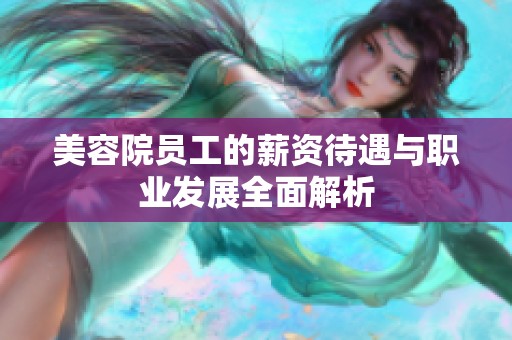 美容院员工的薪资待遇与职业发展全面解析