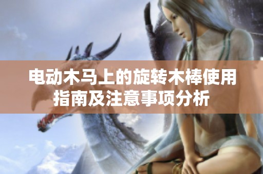 电动木马上的旋转木棒使用指南及注意事项分析
