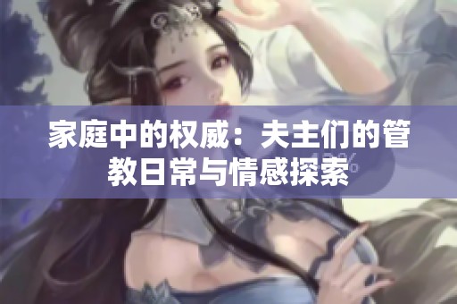 家庭中的权威：夫主们的管教日常与情感探索