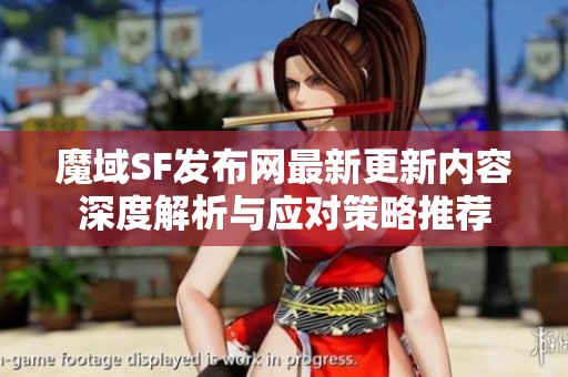 魔域SF发布网最新更新内容深度解析与应对策略推荐