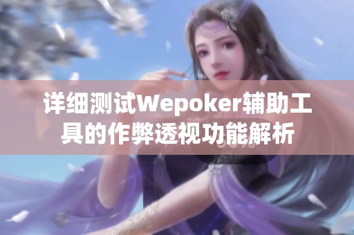 详细测试Wepoker辅助工具的作弊透视功能解析