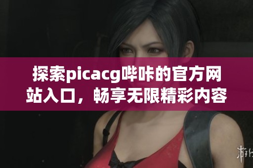 探索picacg哔咔的官方网站入口，畅享无限精彩内容
