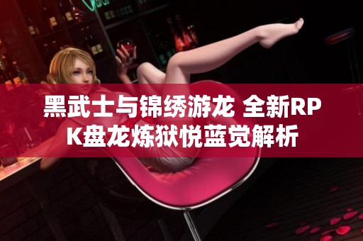 黑武士与锦绣游龙 全新RPK盘龙炼狱悦蓝觉解析