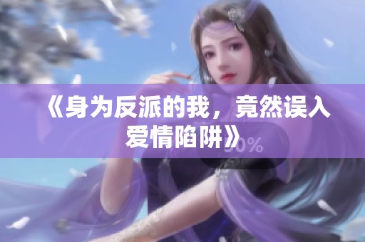 《身为反派的我，竟然误入爱情陷阱》