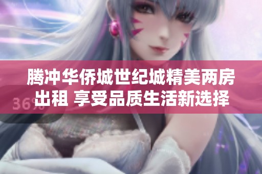 腾冲华侨城世纪城精美两房出租 享受品质生活新选择