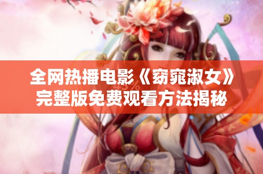全网热播电影《窈窕淑女》完整版免费观看方法揭秘