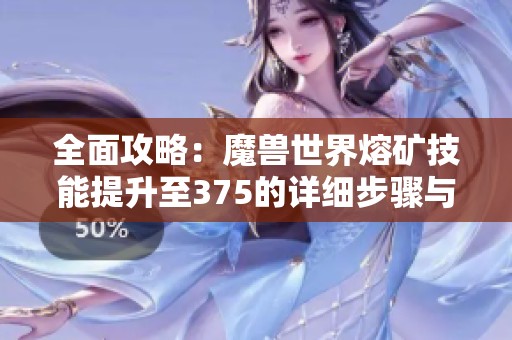 全面攻略：魔兽世界熔矿技能提升至375的详细步骤与技巧
