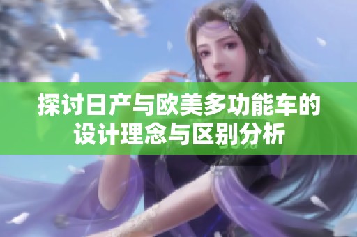 探讨日产与欧美多功能车的设计理念与区别分析