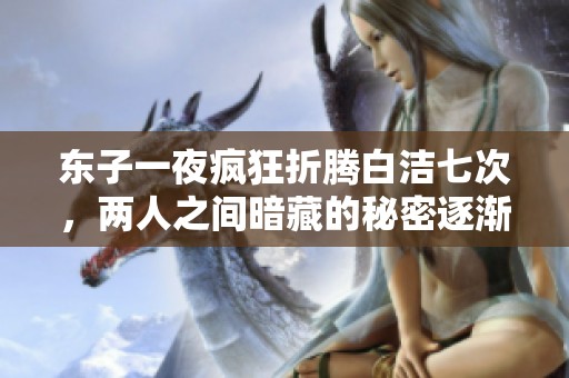 东子一夜疯狂折腾白洁七次，两人之间暗藏的秘密逐渐浮出水面