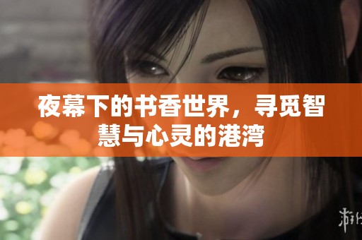 夜幕下的书香世界，寻觅智慧与心灵的港湾