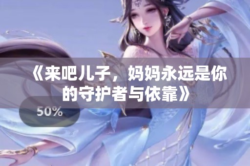 《来吧儿子，妈妈永远是你的守护者与依靠》