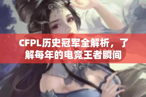 CFPL历史冠军全解析，了解每年的电竞王者瞬间