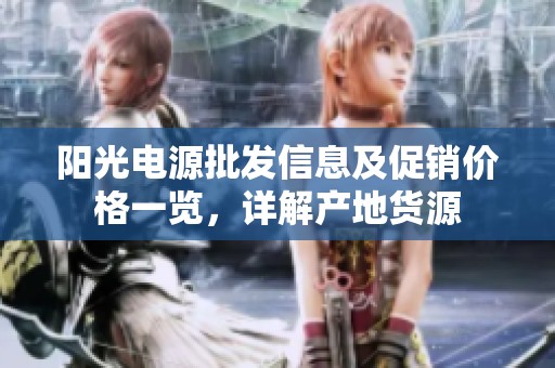 阳光电源批发信息及促销价格一览，详解产地货源