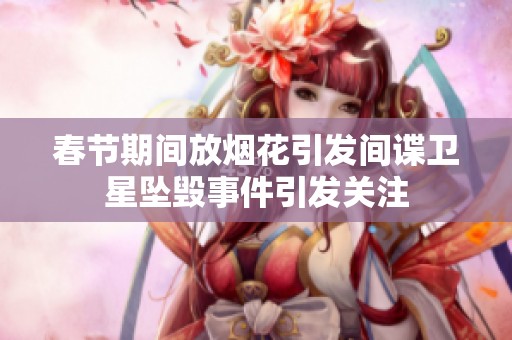 春节期间放烟花引发间谍卫星坠毁事件引发关注
