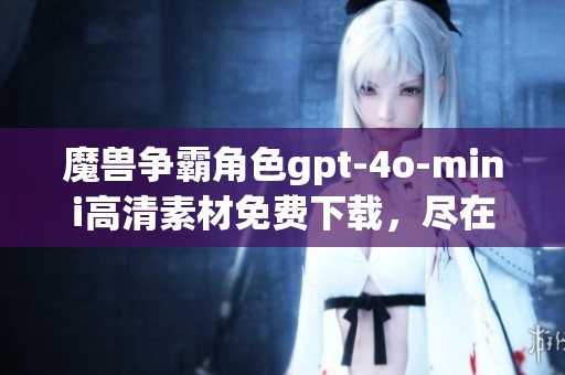 魔兽争霸角色gpt-4o-mini高清素材免费下载，尽在包图网