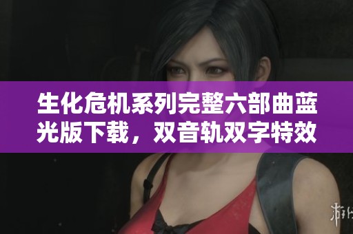 生化危机系列完整六部曲蓝光版下载，双音轨双字特效呈现
