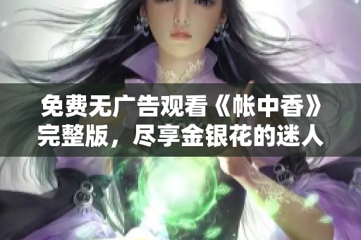 免费无广告观看《帐中香》完整版，尽享金银花的迷人故事