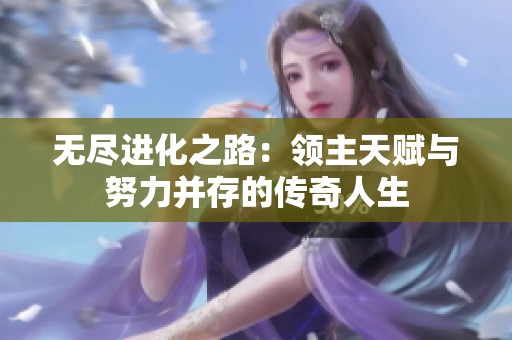 无尽进化之路：领主天赋与努力并存的传奇人生