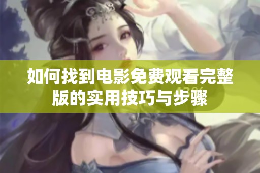 如何找到电影免费观看完整版的实用技巧与步骤