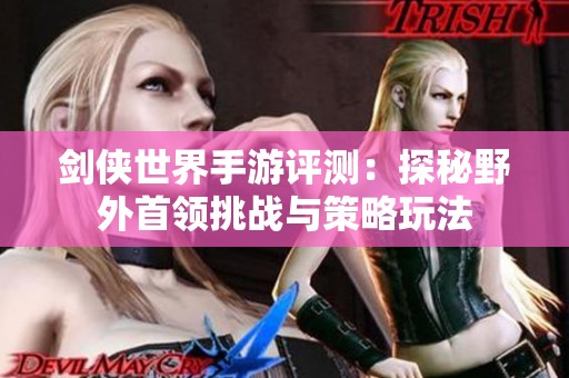 剑侠世界手游评测：探秘野外首领挑战与策略玩法