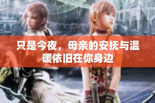 只是今夜，母亲的安抚与温暖依旧在你身边