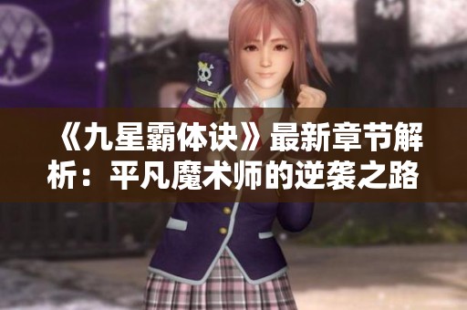 《九星霸体诀》最新章节解析：平凡魔术师的逆袭之路