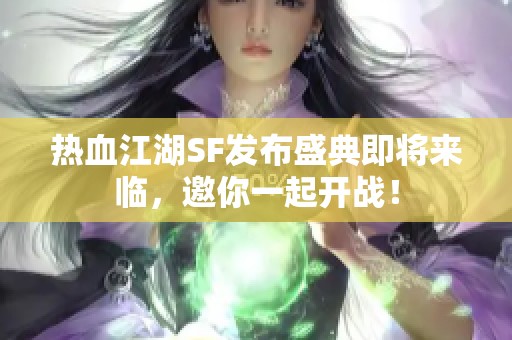 热血江湖SF发布盛典即将来临，邀你一起开战！