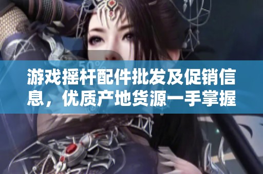 游戏摇杆配件批发及促销信息，优质产地货源一手掌握