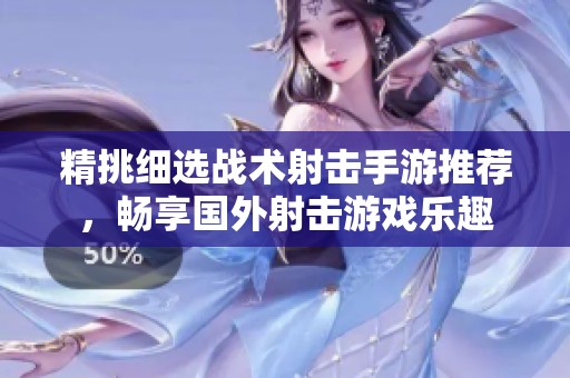 精挑细选战术射击手游推荐，畅享国外射击游戏乐趣