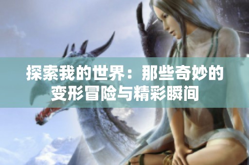 探索我的世界：那些奇妙的变形冒险与精彩瞬间
