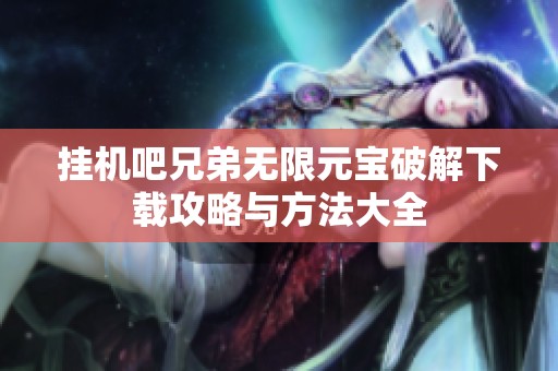 挂机吧兄弟无限元宝破解下载攻略与方法大全