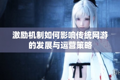 激励机制如何影响传统网游的发展与运营策略