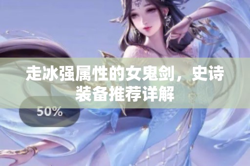 走冰强属性的女鬼剑，史诗装备推荐详解