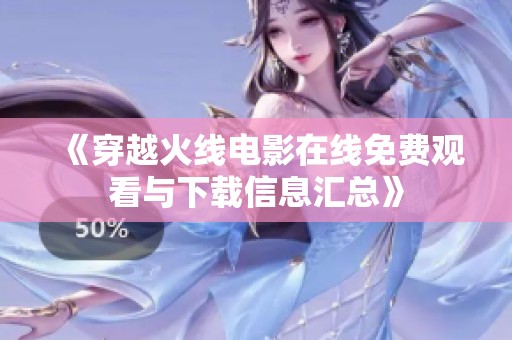 《穿越火线电影在线免费观看与下载信息汇总》