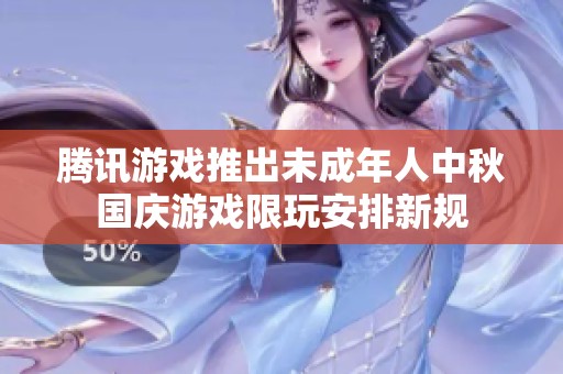 腾讯游戏推出未成年人中秋国庆游戏限玩安排新规