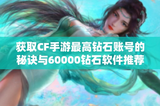 获取CF手游最高钻石账号的秘诀与60000钻石软件推荐