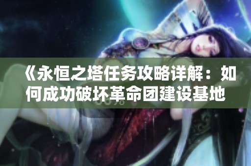 《永恒之塔任务攻略详解：如何成功破坏革命团建设基地》