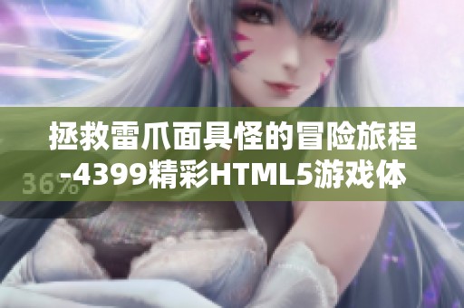 拯救雷爪面具怪的冒险旅程-4399精彩HTML5游戏体验