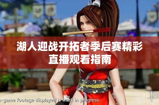 湖人迎战开拓者季后赛精彩直播观看指南