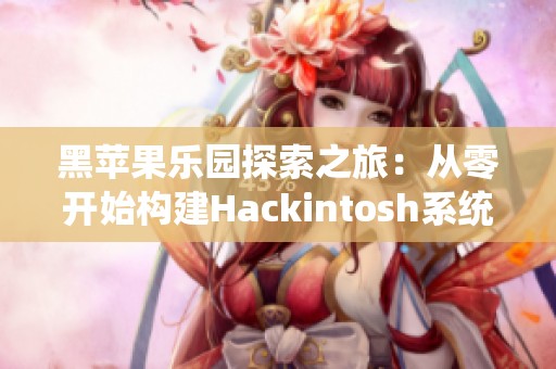 黑苹果乐园探索之旅：从零开始构建Hackintosh系统的秘籍